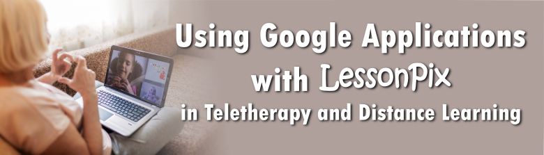 Header Image for Tips for Using Google Applications with LessonPix in Teletherapy and Distance Learning